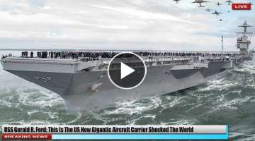 USS Gerald R. Ford: This Is The US New Gigantic Aircraft Carrier Shocked The World